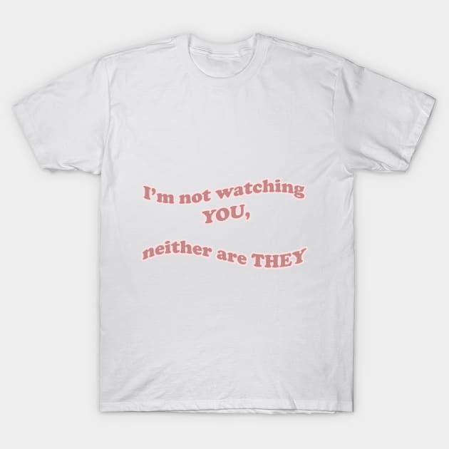 I'm Not Watching You T-Shirt by Absurdum